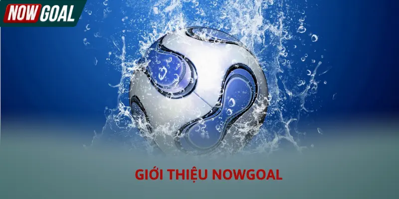 Giới thiệu Nowgoal và đội ngũ vận hành chuyên nghiệp tại hệ thống Giới thiệu Nowgoal và đội ngũ vận hành chuyên nghiệp tại hệ thống